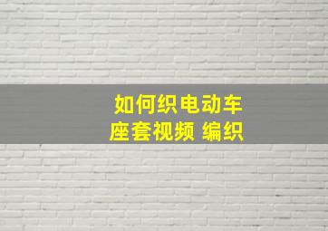 如何织电动车座套视频 编织